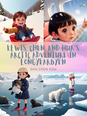 cover image of Elwis, Chen, and Hua's Arctic Adventure in Longyearbyen